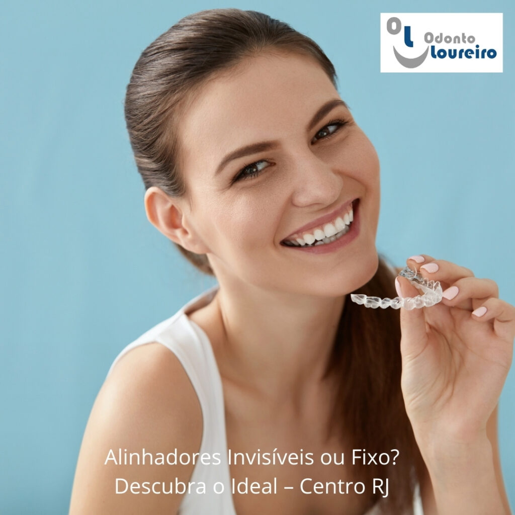 Alinhadores Invisíveis ou Aparelho Fixo? Descubra o Ideal para Você – Centro do Rio de Janeiro